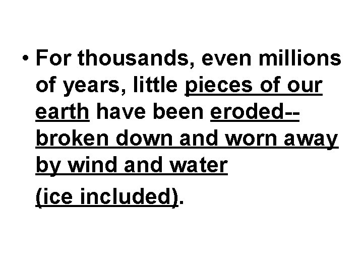  • For thousands, even millions of years, little pieces of our earth have