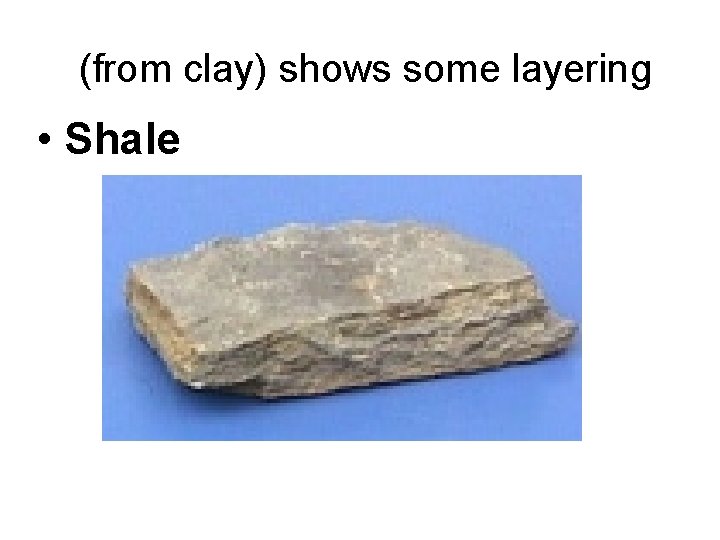 (from clay) shows some layering • Shale 