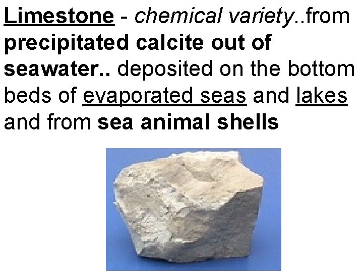 Limestone - chemical variety. . from precipitated calcite out of seawater. . deposited on