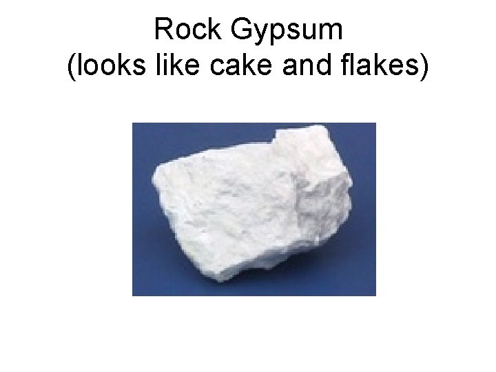 Rock Gypsum (looks like cake and flakes) 
