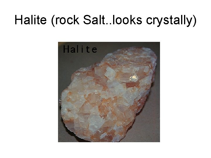 Halite (rock Salt. . looks crystally) 