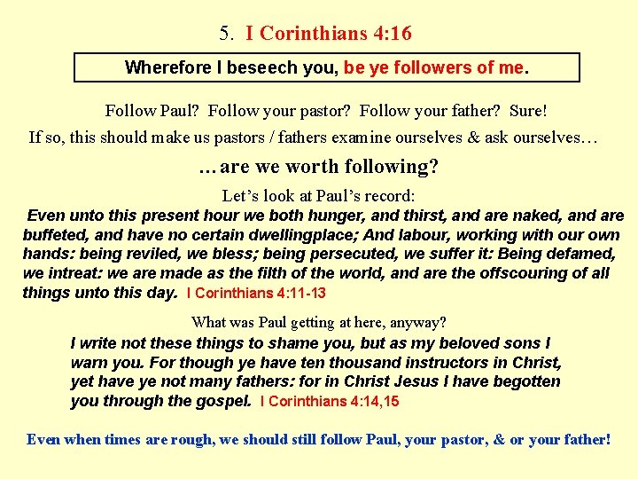 5. I Corinthians 4: 16 Wherefore I beseech you, be ye followers of me.
