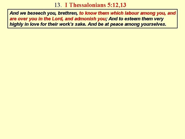 13. I Thessalonians 5: 12, 13 And we beseech you, brethren, to know them