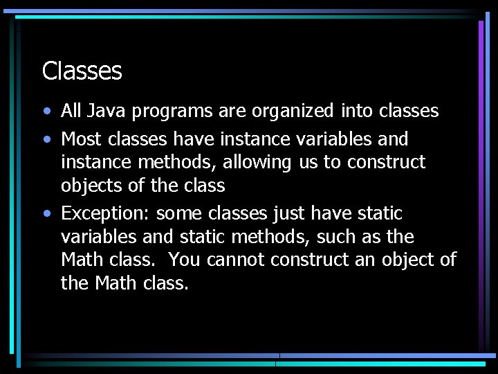 Classes • All Java programs are organized into classes • Most classes have instance