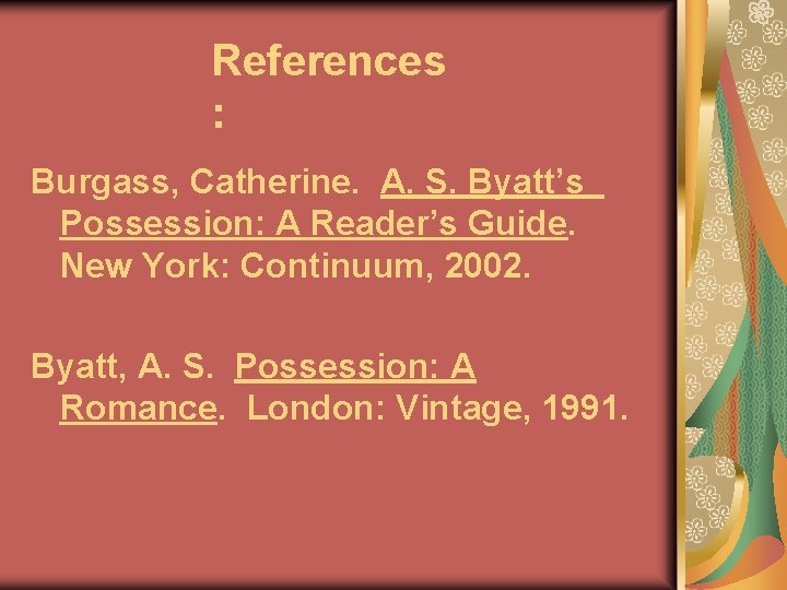References : Burgass, Catherine. A. S. Byatt’s Possession: A Reader’s Guide. New York: Continuum, References : Burgass, Catherine. A. S. Byatt’s Possession: A Reader’s Guide. New York: Continuum,