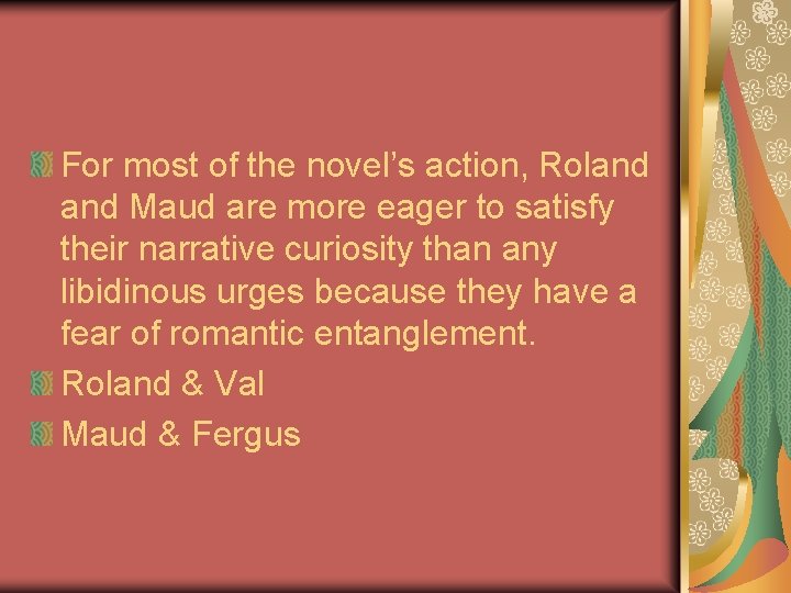 For most of the novel’s action, Roland Maud are more eager to satisfy their