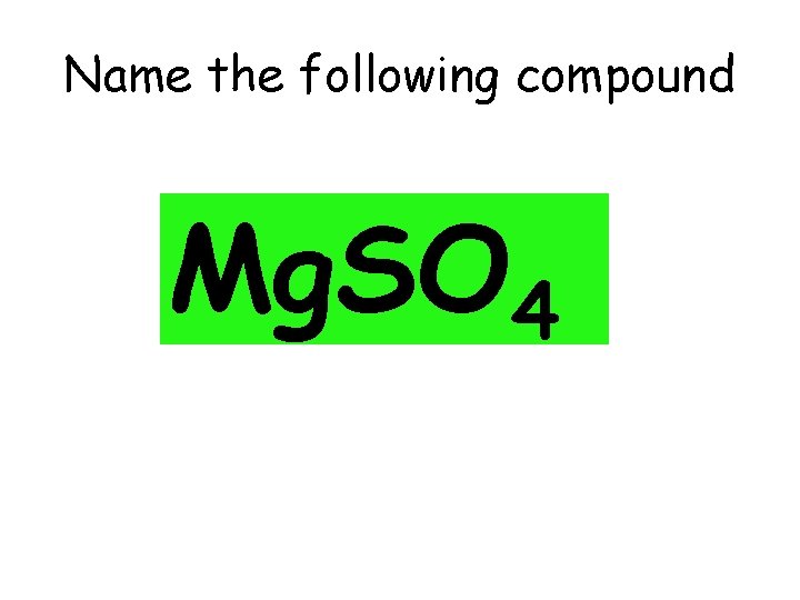 Name the following compound Mg. SO 4 