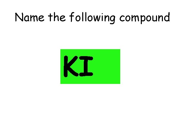 Name the following compound KI 