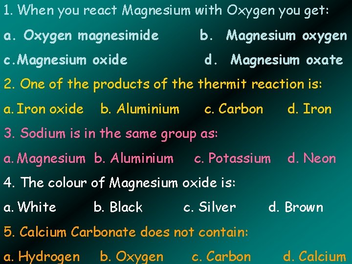 1. When you react Magnesium with Oxygen you get: a. Oxygen magnesimide c. Magnesium