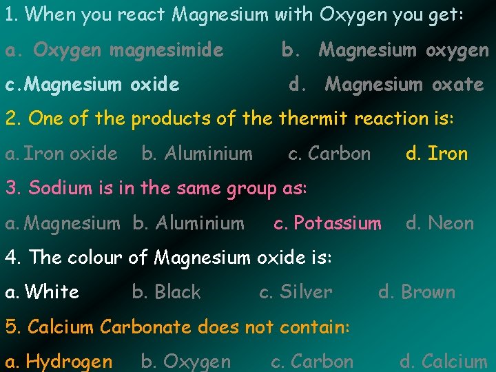 1. When you react Magnesium with Oxygen you get: a. Oxygen magnesimide c. Magnesium