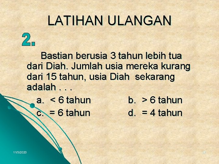 LATIHAN ULANGAN Bastian berusia 3 tahun lebih tua dari Diah. Jumlah usia mereka kurang