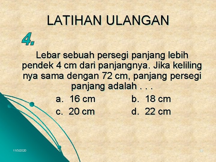 LATIHAN ULANGAN Lebar sebuah persegi panjang lebih pendek 4 cm dari panjangnya. Jika keliling