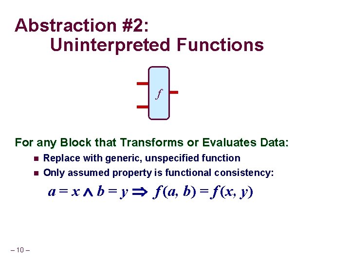 Abstraction #2: Uninterpreted Functions ALU f For any Block that Transforms or Evaluates Data: