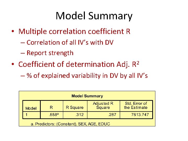 Model Summary • Multiple correlation coefficient R – Correlation of all IV’s with DV