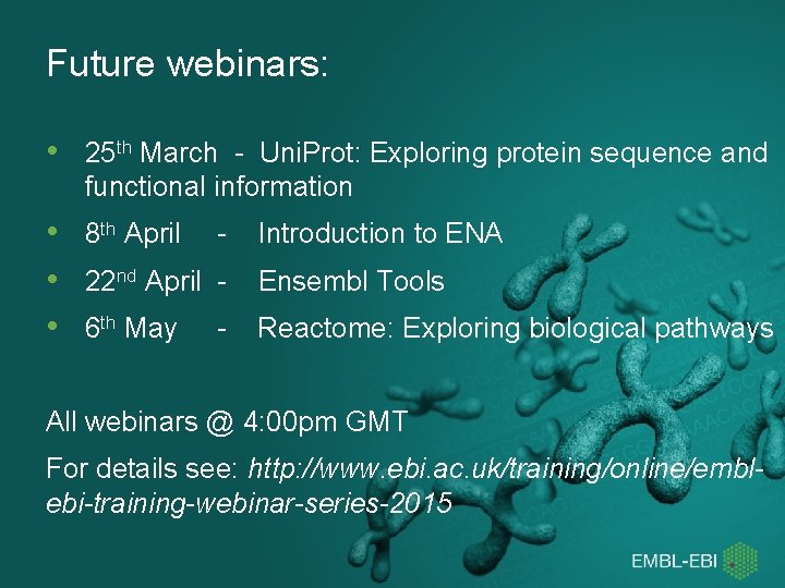 Future webinars: • 25 th March - Uni. Prot: Exploring protein sequence and functional