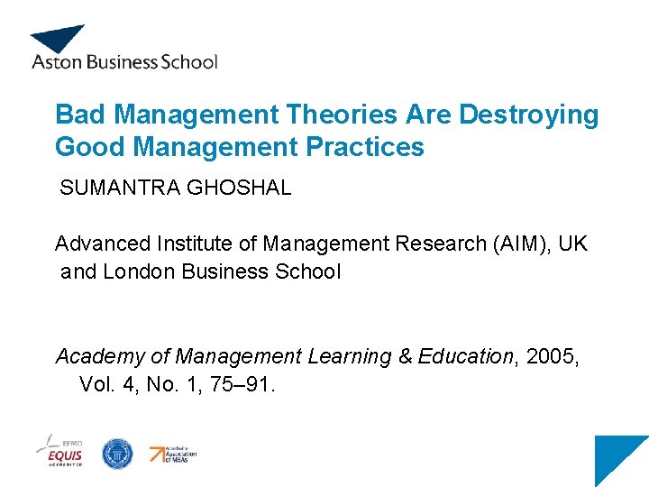Bad Management Theories Are Destroying Good Management Practices SUMANTRA GHOSHAL Advanced Institute of Management