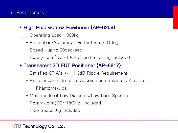 5. Positioners * High Precision Az Positioner (AP-6209) - Operating Load : 300 kg