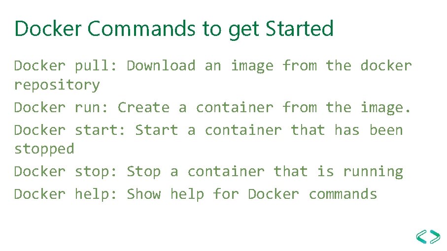 Docker Commands to get Started Docker pull: Download an image from the docker repository