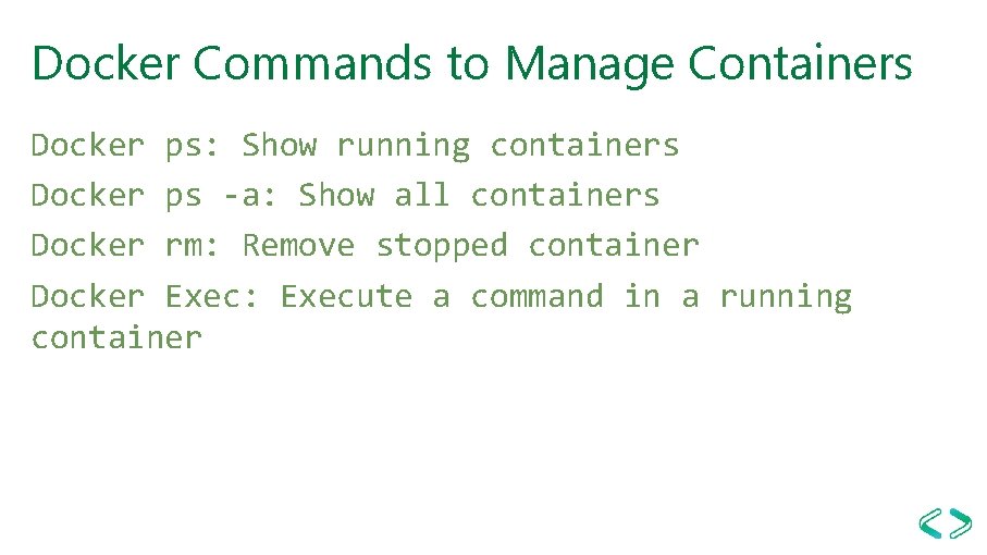 Docker Commands to Manage Containers Docker ps: Show running containers Docker ps -a: Show