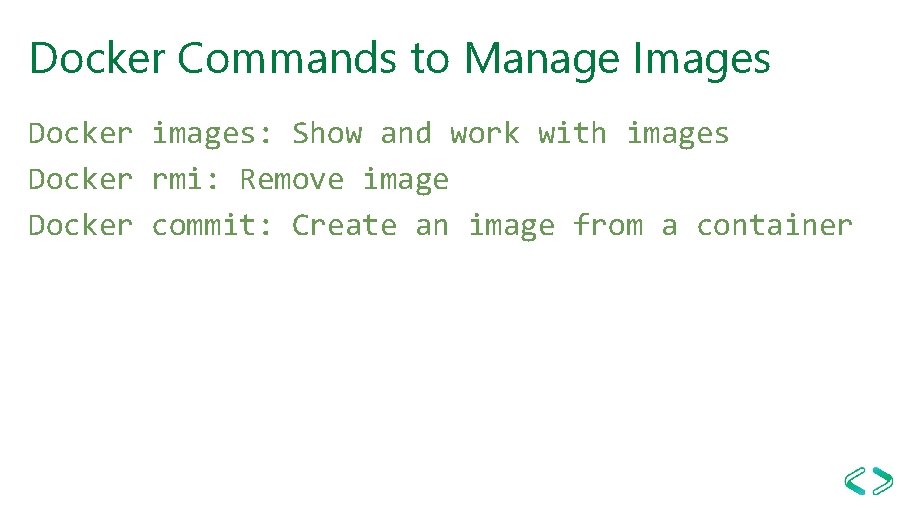 Docker Commands to Manage Images Docker images: Show and work with images Docker rmi: