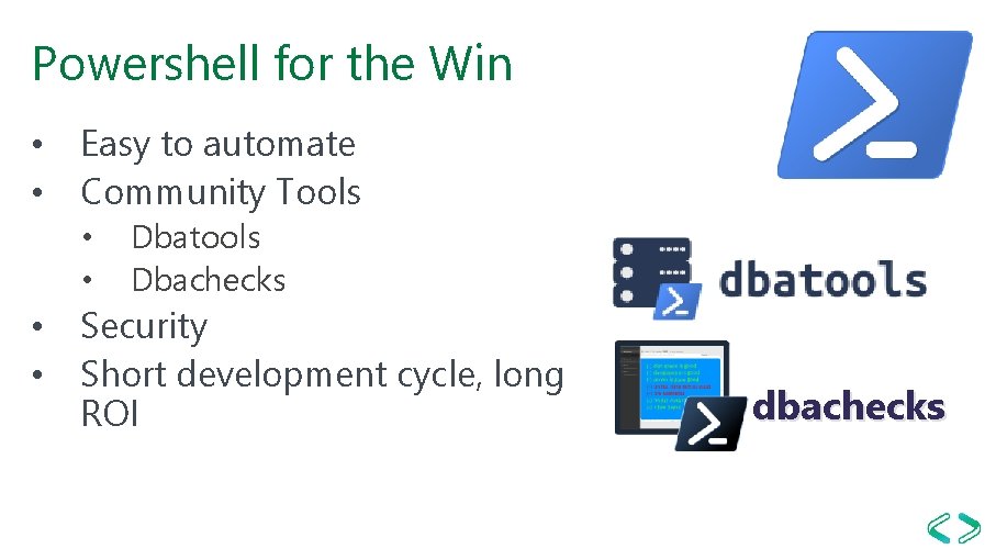 Powershell for the Win • Easy to automate • Community Tools • • Dbatools