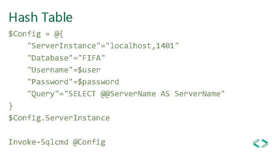 Hash Table $Config = @{ "Server. Instance"="localhost, 1401" "Database"="FIFA" "Username"=$user "Password"=$password "Query"="SELECT @@Server. Name