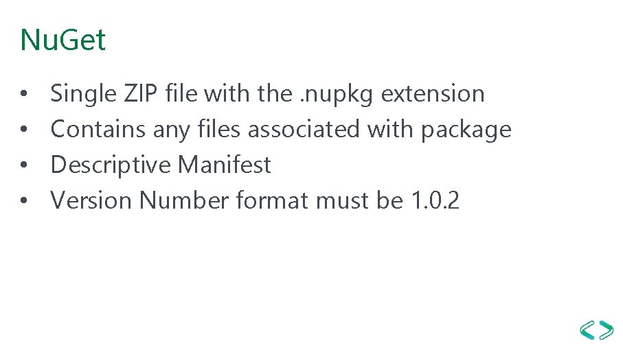 Nu. Get • • Single ZIP file with the. nupkg extension Contains any files