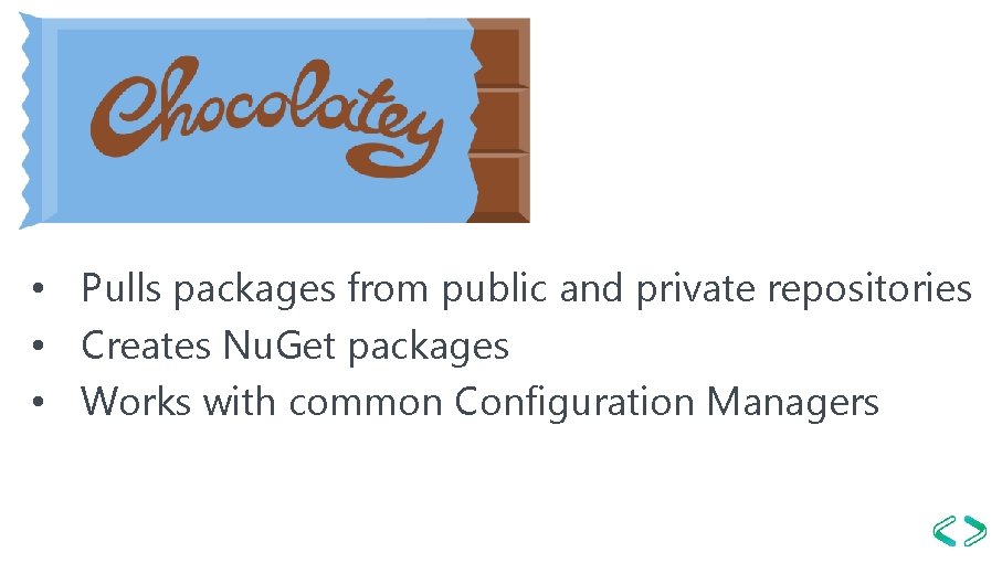 Chocolatey • Pulls packages from public and private repositories • Creates Nu. Get packages