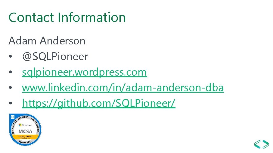 Contact Information Adam Anderson • @SQLPioneer • sqlpioneer. wordpress. com • www. linkedin. com/in/adam-anderson-dba