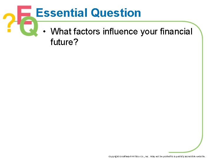 Essential Question • What factors influence your financial future? Copyright Goodheart-Willcox Co. , Inc.