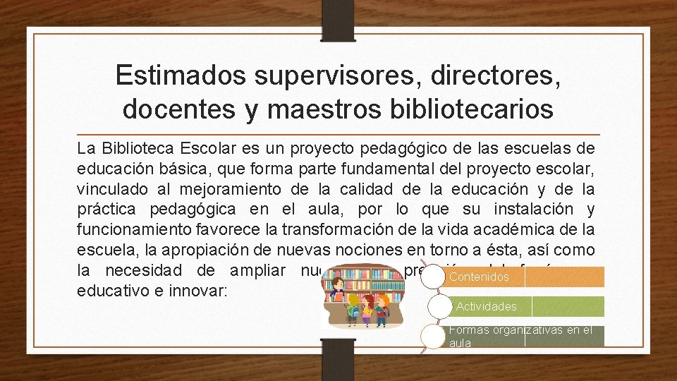 Estimados supervisores, directores, docentes y maestros bibliotecarios La Biblioteca Escolar es un proyecto pedagógico