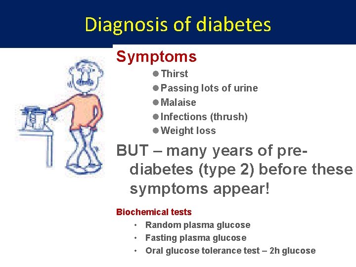 Diagnosis of diabetes Symptoms l Thirst l Passing lots of urine l Malaise l