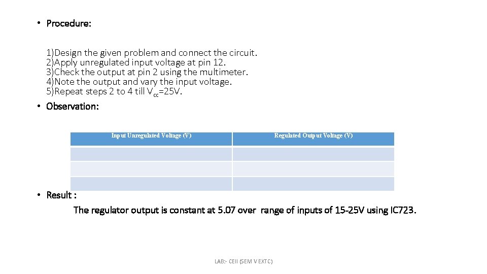  • Procedure: 1)Design the given problem and connect the circuit. 2)Apply unregulated input