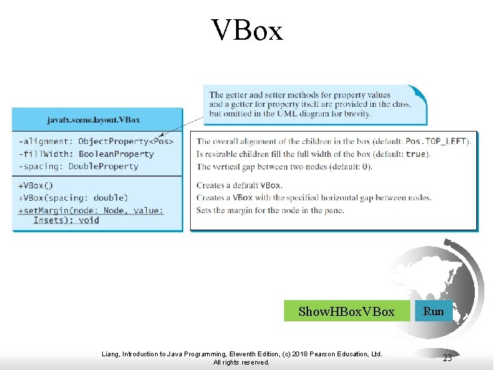 VBox Show. HBox. VBox Liang, Introduction to Java Programming, Eleventh Edition, (c) 2018 Pearson VBox Show. HBox. VBox Liang, Introduction to Java Programming, Eleventh Edition, (c) 2018 Pearson