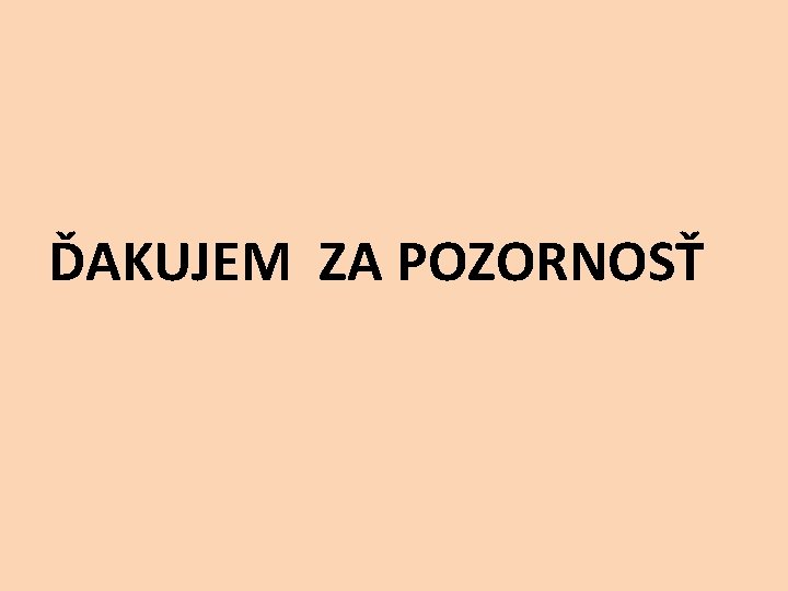 ĎAKUJEM ZA POZORNOSŤ 