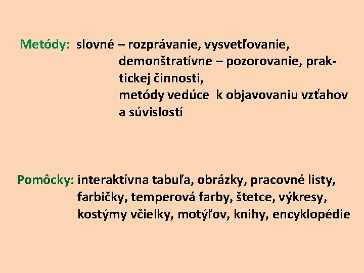  Metódy: slovné – rozprávanie, vysvetľovanie, demonštratívne – pozorovanie, prak tickej činnosti, metódy vedúce