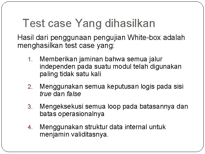 Test case Yang dihasilkan Hasil dari penggunaan pengujian White-box adalah menghasilkan test case yang: