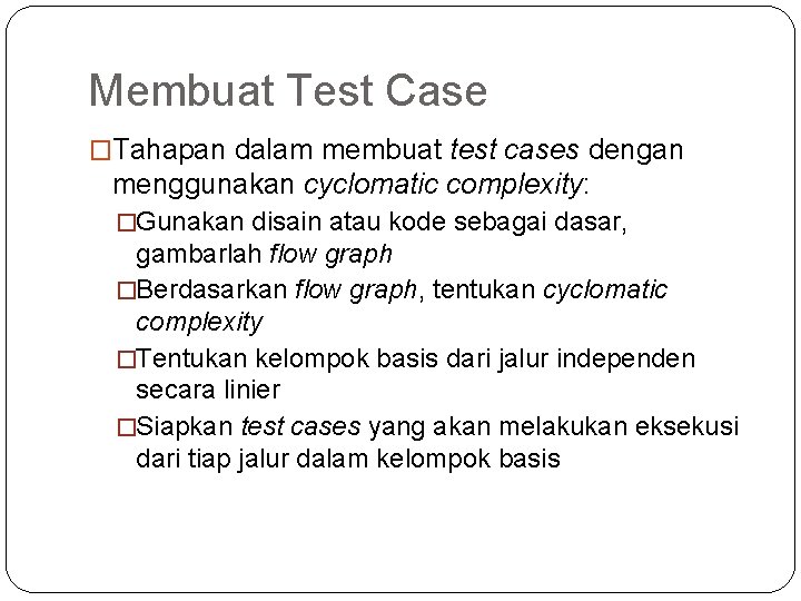 Membuat Test Case �Tahapan dalam membuat test cases dengan menggunakan cyclomatic complexity: �Gunakan disain