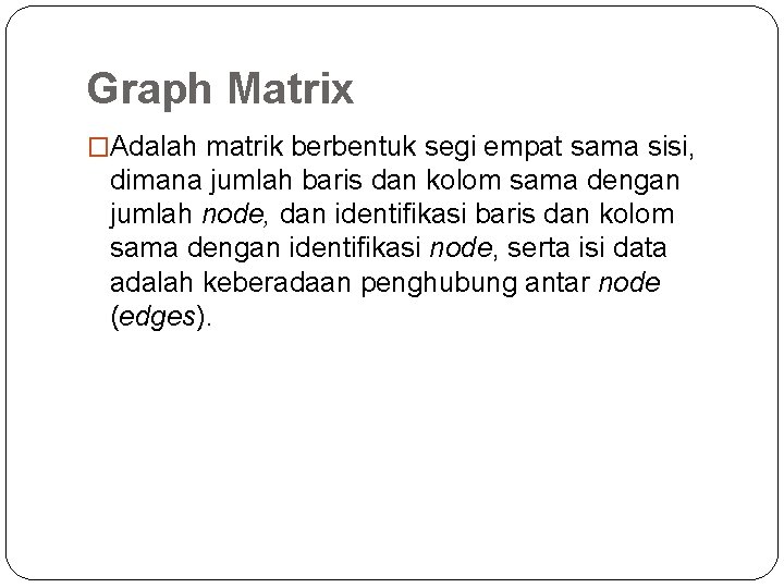 Graph Matrix �Adalah matrik berbentuk segi empat sama sisi, dimana jumlah baris dan kolom