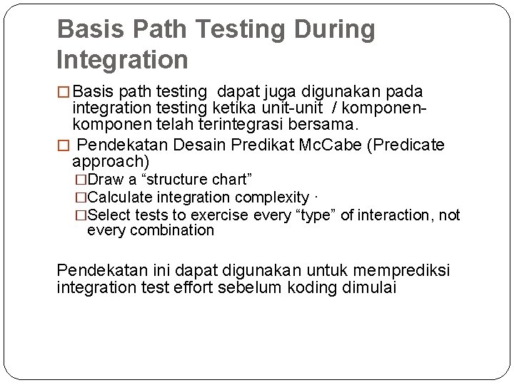 Basis Path Testing During Integration � Basis path testing dapat juga digunakan pada integration