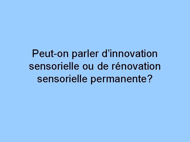 Peut-on parler d’innovation sensorielle ou de rénovation sensorielle permanente? 