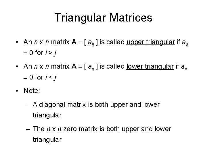 Triangular Matrices • An n x n matrix A = [ aij ] is