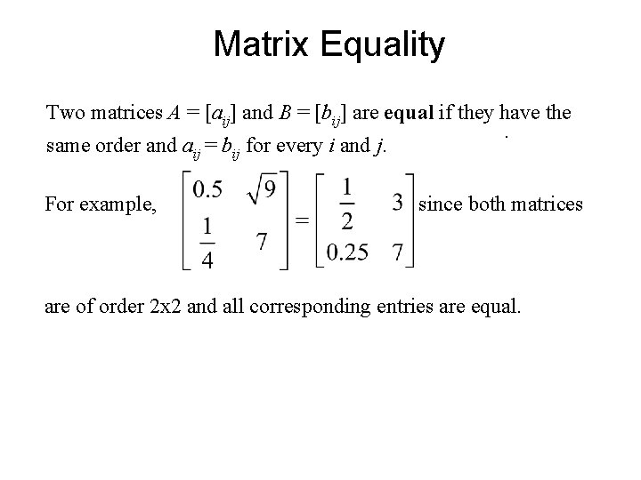 Matrix Equality Two matrices A = [aij] and B = [bij] are equal if