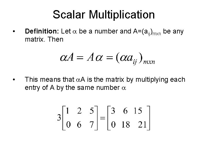 Scalar Multiplication • Definition: Let a be a number and A=(aij)mxn be any matrix. Scalar Multiplication • Definition: Let a be a number and A=(aij)mxn be any matrix.