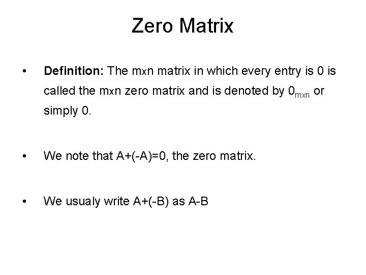 Zero Matrix • Definition: The mxn matrix in which every entry is 0 is Zero Matrix • Definition: The mxn matrix in which every entry is 0 is