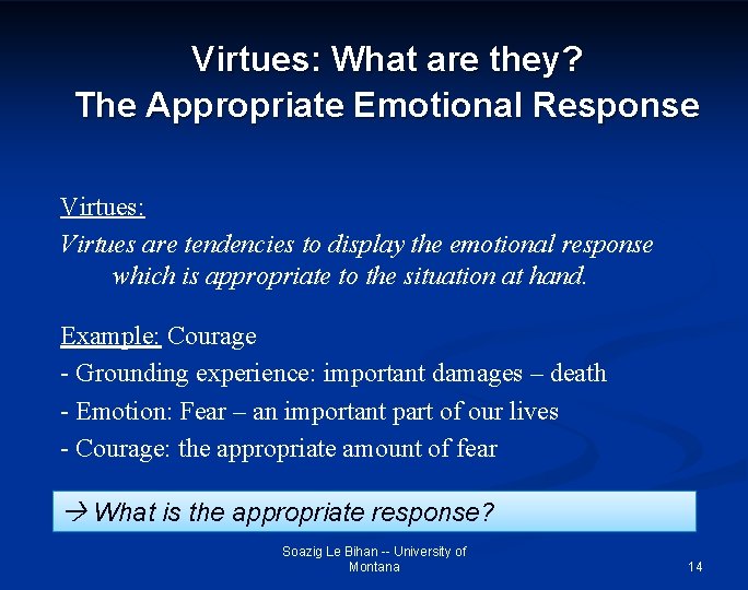 Virtues: What are they? The Appropriate Emotional Response Virtues: Virtues are tendencies to display