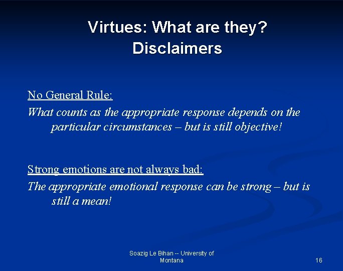 Virtues: What are they? Disclaimers No General Rule: What counts as the appropriate response
