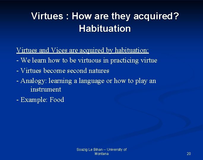 Virtues : How are they acquired? Habituation Virtues and Vices are acquired by habituation: