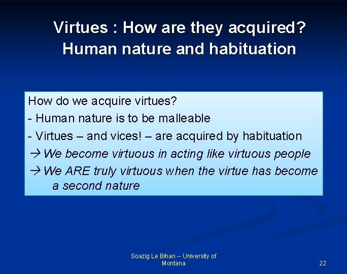 Virtues : How are they acquired? Human nature and habituation How do we acquire