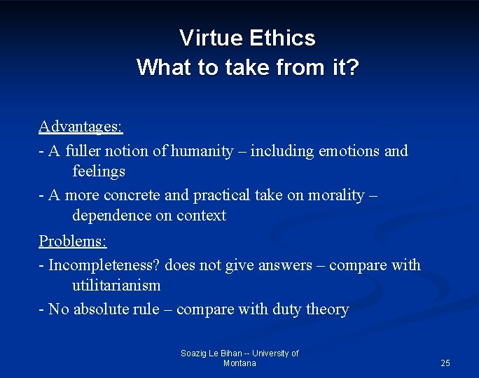 Virtue Ethics What to take from it? Advantages: - A fuller notion of humanity